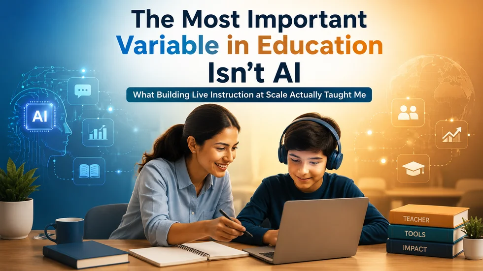 The Most Important Variable in Education Isn’t AI – What Building Live Instruction at Scale Actually Taught Me – EdTechReview