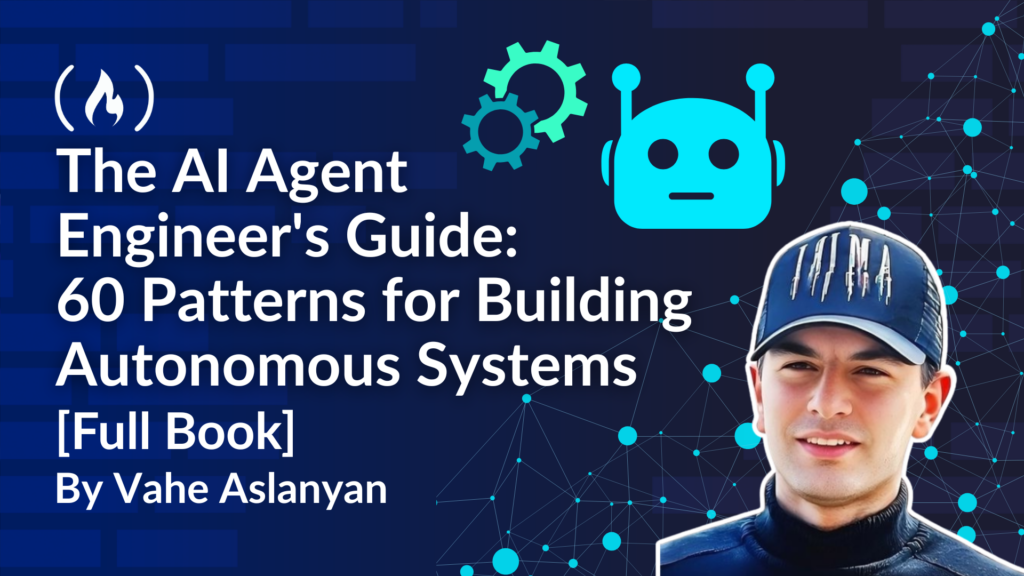 The AI Agent Engineer's Guide: 60 Patterns for Building Autonomous Systems [Full Book]